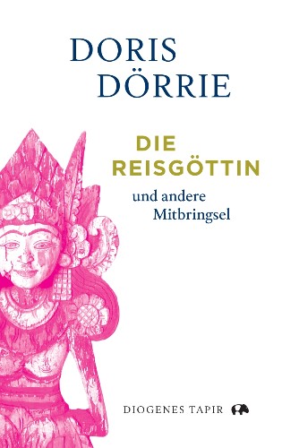 Doris Dörrie Die Reisgöttin und andere Mitbringsel