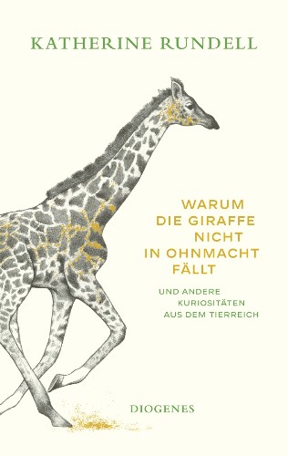 Warum die Giraffe nicht in Ohnmacht fällt und andere Kuriositäten aus dem Tierreich Katherine Rundell