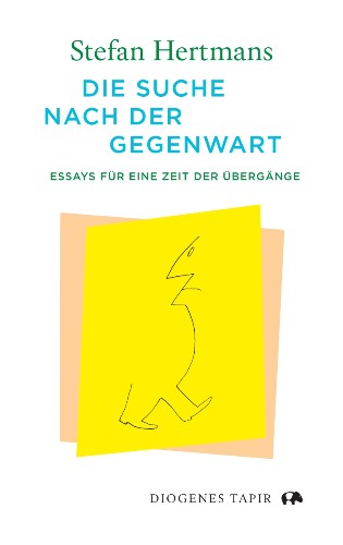 Stefan Hertmans Die Suche nach der Gegenwart Essays für eine Zeit der Übergänge