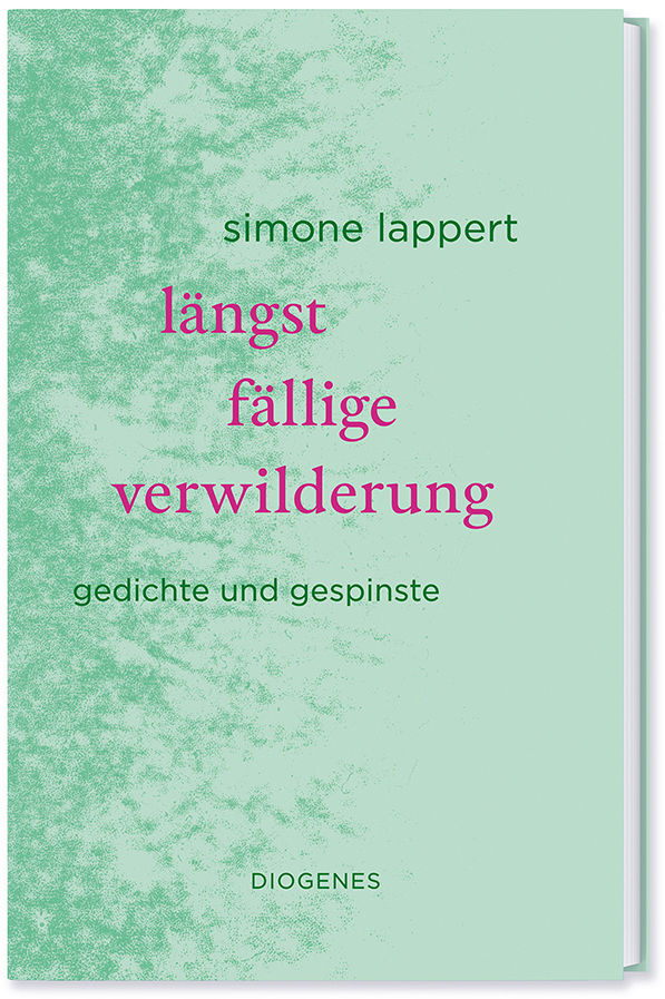 Simone Lappert längst fällige verwilderung. Gedichte und Gespinste